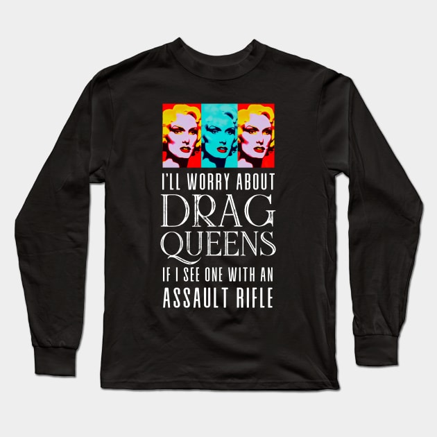 I’ll Worry About Drag Queens If I See One With an Assault Rifle on a Dark Background Long Sleeve T-Shirt by Puff Sumo